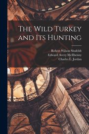 The Wild Turkey and its Hunting, Shufeldt Robert Wilson