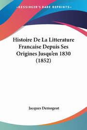Histoire De La Litterature Francaise Depuis Ses Origines Jusqu'en 1830 (1852), Demogeot Jacques