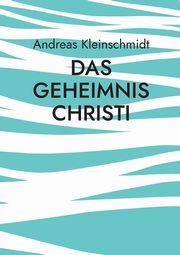 Das Geheimnis Christi, Kleinschmidt Andreas