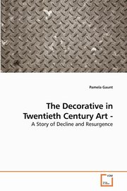 ksiazka tytu: The Decorative in Twentieth Century Art - A Story of Decline and Resurgence autor: Gaunt Pamela