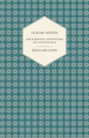 Our Mr. Wrenn - The Romantic Adventures of a Gentle Man, Lewis Sinclair