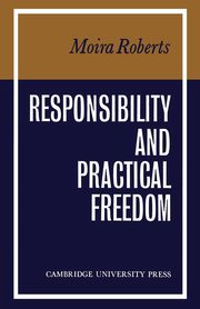 Responsibility and Practical Freedom, Roberts Moira