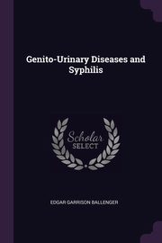 Genito-Urinary Diseases and Syphilis, Ballenger Edgar Garrison