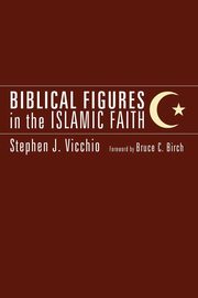Biblical Figures in the Islamic Faith, Vicchio Stephen J.