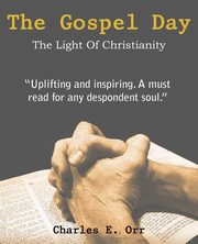 The Gospel Day, the Light of Christianity, Orr Charles E.