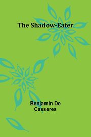 The Shadow-Eater, Casseres Benjamin De