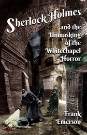 Sherlock Holmes and The Unmasking of the Whitechapel Horror, Emerson Frank