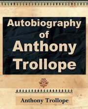 Anthony Trollope - Autobiography - 1912, Trollope Anthony