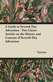 A Guide to Seventh Day Adventism - Two Classic Articles on the History and Customs of Seventh Day Adventism, Various