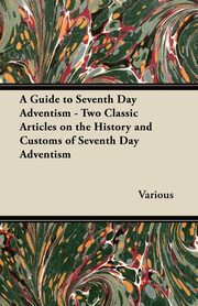 ksiazka tytu: A Guide to Seventh Day Adventism - Two Classic Articles on the History and Customs of Seventh Day Adventism autor: Various