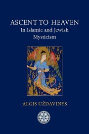 Ascent to Heaven in Islamic and Jewish Mysticism, Uzdavinys Algis