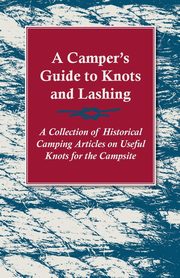 ksiazka tytu: A Camper's Guide to Knots and Lashing - A Collection of Historical Camping Articles on Useful Knots for the Campsite autor: Various