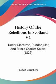 History Of The Rebellions In Scotland V2, Chambers Robert