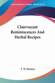 Clairvoyant Reminiscences And Herbal Recipes, Pomroy T. W.