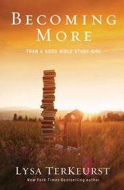 Becoming More Than a Good Bible Study Girl, TerKeurst Lysa