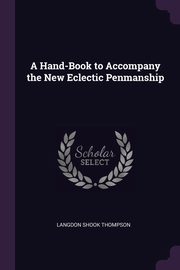 ksiazka tytu: A Hand-Book to Accompany the New Eclectic Penmanship autor: Thompson Langdon Shook