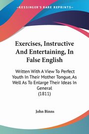 Exercises, Instructive And Entertaining, In False English, Binns John