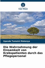 Die Wahrnehmung der Einsamkeit von Krebspatienten durch das Pflegepersonal, Makenya Upendo Tumaini