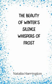 The Beauty of Winter's Silence Whispers of Frost, Harrington Natalia