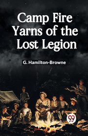 Camp Fire Yarns of the Lost Legion, Hamilton-Browne G.