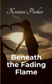 ksiazka tytu: Beneath the Fading Flame autor: Parker Kristen