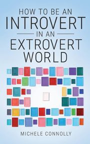 How To Be An Introvert In An Extrovert World, Connolly Michele