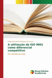 ksiazka tytu: A utiliza?o da ISO 9001 como diferencial competitivo autor: Sousa Rafael Demetrius Rodrigues de