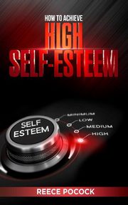How to Achieve High Self Esteem, Pocock Reece