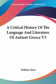 A Critical History Of The Language And Literature Of Antient Greece V3, Mure William