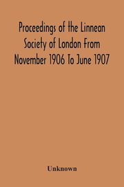 Proceedings Of The Linnean Society Of London From November 1906 To June 1907, Unknown