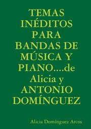 ksiazka tytu: TEMAS INDITOS PARA BANDAS DE MSICA Y PIANO....de Alicia y ANTONIO DOMNGUEZ autor: Domnguez Arcos Alicia
