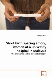Short birth spacing among women at a university hospital in Malaysia, Alina Tengku