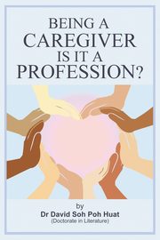 Being a Caregiver, is it a Profession?, Soh Poh Huat David
