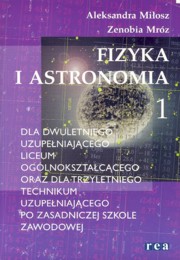 ksiazka tytu: Fizyka i astronomia 1. Podrcznik dla dwuletniego uzupeniajcego liceum oglnoksztaccego oraz dla trzyletniego technikum uzupeniajcego po zasadniczej szkole zawodowej autor: Miosz Aleksandra, Mrz Zenobia