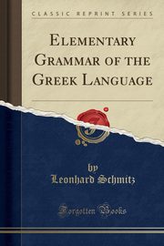 ksiazka tytu: Elementary Grammar of the Greek Language (Classic Reprint) autor: Schmitz Leonhard