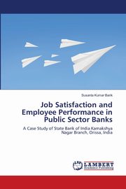 Job Satisfaction and Employee Performance in Public Sector Banks, Barik Susanta Kumar