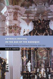 Catholic Revival in the Age of the Baroque, Forster Marc R.
