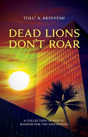 Dead Lions Don't Roar, Akinyemi Tolu' A.