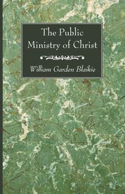 The Public Ministry of Christ, Blaikie William Garden