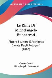 ksiazka tytu: Le Rime Di Michelangelo Buonarroti autor: Guasti Cesare