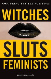 Witches, Sluts, Feminists, Sollee Kristen J.