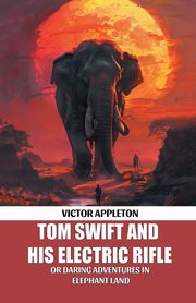 Tom Swift And His Electric Rifle Or Daring Adventures In Elephant Land, Appleton Victor