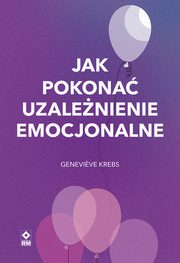 ksiazka tytu: Jak pokona uzalenienie emocjonalne autor: Krebs Genevieve