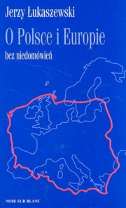 ksiazka tytu: O Polsce i Europie bez niedomwie autor: ukaszewski Jerzy