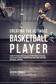 ksiazka tytu: Creating the Ultimate Basketball Player autor: Correa Joseph