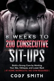 8 Weeks to 200 Consecutive Sit-ups, Smith Cody
