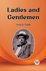 Ladies and Gentlemen, Cobb Irvin S.