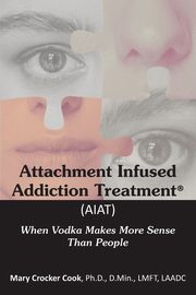 ksiazka tytu: Attachment Infused Addiction Treatment (AIAT) autor: Cook Mary Crocker