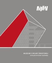 Muzeum II Wojny wiatowej Katalog wystawy gwnej, Wnuk Rafa, Machcewicz Pawe, Gaka-Olejko Oliwia, Jasiski ukasz