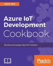 Azure IoT Development Cookbook, Patil Yatish